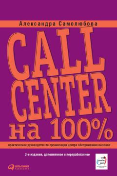 Александра Самолюбова - Call Center на 100%: Практическое руководство по организации Центра обслуживания вызовов - Читать 📖 Читать онлайн 👀 Читаемые книги читать онлайн бесплатно 🔥 booksread-online.com