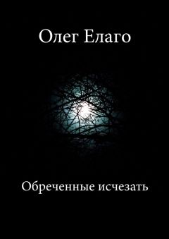 Олег Елаго - Обреченные исчезать - Читать 📖 Читать онлайн 👀 Читаемые книги читать онлайн бесплатно 🔥 booksread-online.com