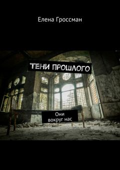 Елена Гроссман - Тени прошлого. Они вокруг нас - Читать 📖 Читать онлайн 👀 Читаемые книги читать онлайн бесплатно 🔥 booksread-online.com