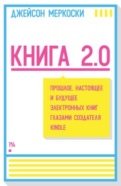 Джейсон Меркоски - Книга 2.0. Прошлое, настоящее и будущее электронных книг глазами создателя Kindle - Читать | Читать онлайн | Читаемые книги читать онлайн бесплатно | booksread-online.com