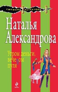 Наталья Александрова - Утром деньги, вечером пуля - Читать 📖 Читать онлайн 👀 Читаемые книги читать онлайн бесплатно 🔥 booksread-online.com