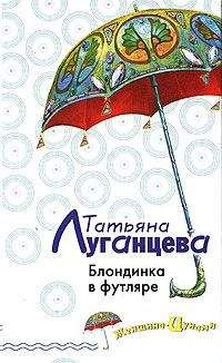 Татьяна Луганцева - Блондинка в футляре - Читать | Читать онлайн | Читаемые книги читать онлайн бесплатно | booksread-online.com