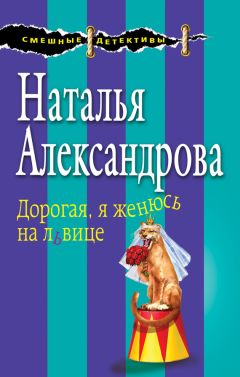 Наталья Александрова - Дорогая, я женюсь на львице - Читать 📖 Читать онлайн 👀 Читаемые книги читать онлайн бесплатно 🔥 booksread-online.com
