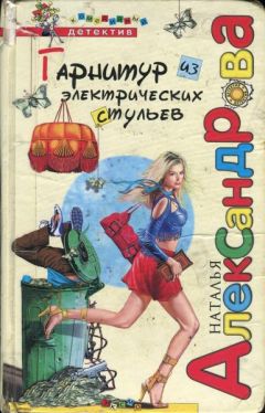 Наталья Александрова - Гарнитур из электрических стульев - Читать 📖 Читать онлайн 👀 Читаемые книги читать онлайн бесплатно 🔥 booksread-online.com
