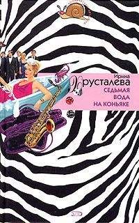Ирина Хрусталева - Седьмая вода на коньяке - Читать 📖 Читать онлайн 👀 Читаемые книги читать онлайн бесплатно 🔥 booksread-online.com