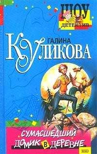 Галина Куликова - Сумасшедший домик в деревне - Читать 📖 Читать онлайн 👀 Читаемые книги читать онлайн бесплатно 🔥 booksread-online.com