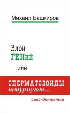 Михаил Башкиров - Злой ГЕНий, или Сперматозоиды штурмуют… - Читать 📖 Читать онлайн 👀 Читаемые книги читать онлайн бесплатно 🔥 booksread-online.com