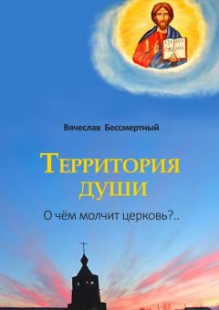В. Бессмертный - Территория души. О чём молчит церковь?.. - Читать 📖 Читать онлайн 👀 Читаемые книги читать онлайн бесплатно 🔥 booksread-online.com