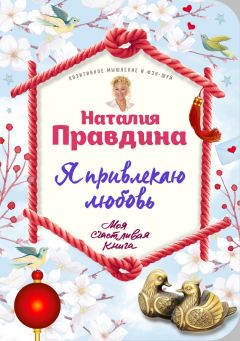 Наталья Правдина - Я привлекаю любовь. Новый эффективный метод создания гармоничной и радостной жизни для себя и своих близких - Читать 📖 Читать онлайн 👀 Читаемые книги читать онлайн бесплатно 🔥 booksread-online.com