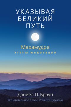 Дэниел Браун - Указывая великий путь. Махамудра: этапы медитации - Читать 📖 Читать онлайн 👀 Читаемые книги читать онлайн бесплатно 🔥 booksread-online.com