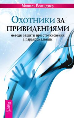 Мишель Беланджер - Охотники за привидениями. Методы защиты при столкновении с паранормальным - Читать 📖 Читать онлайн 👀 Читаемые книги читать онлайн бесплатно 🔥 booksread-online.com