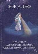 Зор Алеф - ПРАКТИКА САМОСТОЯТЕЛЬНОГО ОККУЛЬТНОГО ЛЕЧЕНИЯ - Читать 📖 Читать онлайн 👀 Читаемые книги читать онлайн бесплатно 🔥 booksread-online.com