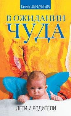 Галина Шереметева - В ожидании чуда. Дети и родители - Читать 📖 Читать онлайн 👀 Читаемые книги читать онлайн бесплатно 🔥 booksread-online.com