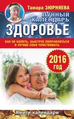 Тамара Зюрняева - Здоровье. Лунный календарь на 2016 год. Как не болеть, быстрее поправляться и лучше себя чувствовать - Читать 📖 Читать онлайн 👀 Читаемые книги читать онлайн бесплатно 🔥 booksread-online.com