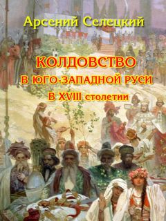 Арсений Селецкий - Колдовство в Юго-Западной Руси в XVIII столетии - Читать 📖 Читать онлайн 👀 Читаемые книги читать онлайн бесплатно 🔥 booksread-online.com
