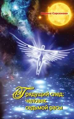 Карина Сарсенова - Грядущий след: человек седьмой расы - Читать 📖 Читать онлайн 👀 Читаемые книги читать онлайн бесплатно 🔥 booksread-online.com