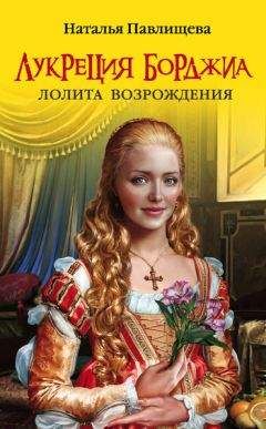 Наталья Павлищева - Лукреция Борджиа. Лолита Возрождения - Читать 📖 Читать онлайн 👀 Читаемые книги читать онлайн бесплатно 🔥 booksread-online.com
