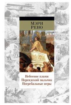 Мэри Рено - Небесное пламя. Персидский мальчик. Погребальные игры (сборник) - Читать 📖 Читать онлайн 👀 Читаемые книги читать онлайн бесплатно 🔥 booksread-online.com