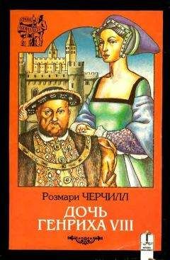 Розмари Черчилл - Дочь Генриха VIII - Читать | Читать онлайн | Читаемые книги читать онлайн бесплатно | booksread-online.com