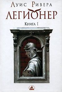Луис Ривера - Легионер. Книга 1 - Читать 📖 Читать онлайн 👀 Читаемые книги читать онлайн бесплатно 🔥 booksread-online.com