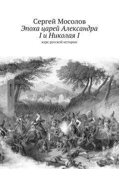 Сергей Мосолов - Эпоха царей Александра I и Николая I. Курс русской истории - Читать | Читать онлайн | Читаемые книги читать онлайн бесплатно | booksread-online.com