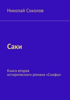 Николай Соколов - Саки. Книга вторая исторического романа «Скифы» - Читать 📖 Читать онлайн 👀 Читаемые книги читать онлайн бесплатно 🔥 booksread-online.com