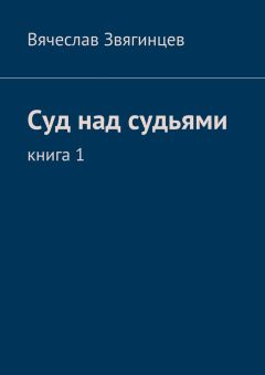 Вячеслав Звягинцев - Суд над судьями. Книга 1 - Читать 📖 Читать онлайн 👀 Читаемые книги читать онлайн бесплатно 🔥 booksread-online.com