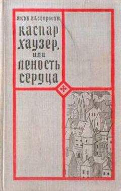Якоб Вассерман - Каспар Хаузер, или Леность сердца - Читать | Читать онлайн | Читаемые книги читать онлайн бесплатно | booksread-online.com