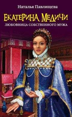 Наталья Павлищева - Екатерина Медичи. Любовница собственного мужа - Читать 📖 Читать онлайн 👀 Читаемые книги читать онлайн бесплатно 🔥 booksread-online.com