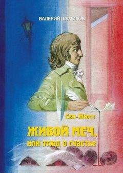 ВАЛЕРИЙ ШУМИЛОВ - ЖИВОЙ МЕЧ, или Этюд о Счастье. Жизнь и смерть гражданина Сен-Жюста Часть I и II - Читать | Читать онлайн | Читаемые книги читать онлайн бесплатно | booksread-online.com