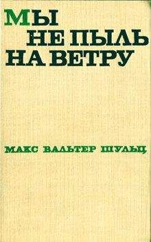 Макс Шульц - Мы не пыль на ветру - Читать 📖 Читать онлайн 👀 Читаемые книги читать онлайн бесплатно booksread-online.com