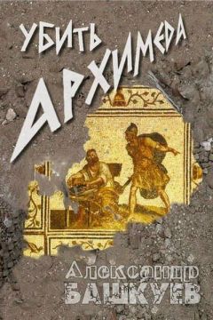 Александр Башкуев - Убить Архимеда - Читать 📖 Читать онлайн 👀 Читаемые книги читать онлайн бесплатно 🔥 booksread-online.com