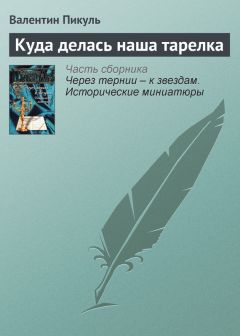 Валентин Пикуль - Куда делась наша тарелка - Читать 📖 Читать онлайн 👀 Читаемые книги читать онлайн бесплатно 🔥 booksread-online.com