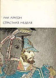 Луи Арагон - Страстная неделя - Читать | Читать онлайн | Читаемые книги читать онлайн бесплатно | booksread-online.com