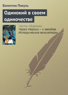 Валентин Пикуль - Одинокий в своем одиночестве - Читать 📖 Читать онлайн 👀 Читаемые книги читать онлайн бесплатно 🔥 booksread-online.com
