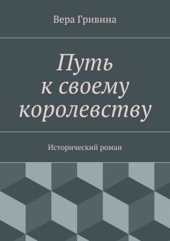 Вера Гривина - Путь к своему королевству - Читать 📖 Читать онлайн 👀 Читаемые книги читать онлайн бесплатно 🔥 booksread-online.com