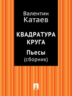 Валентин Катаев - Квадратура круга. Пьесы (сборник) - Читать 📖 Читать онлайн 👀 Читаемые книги читать онлайн бесплатно 🔥 booksread-online.com