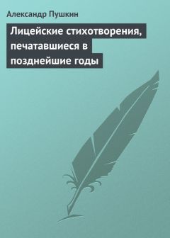 Александр Пушкин - Лицейские стихотворения, печатавшиеся в позднейшие годы - Читать | Читать онлайн | Читаемые книги читать онлайн бесплатно | booksread-online.com