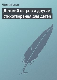 Саша Чёрный - Детский остров и другие стихотворения для детей - Читать | Читать онлайн | Читаемые книги читать онлайн бесплатно | booksread-online.com
