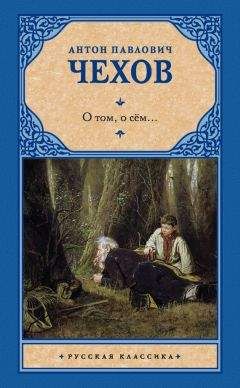 Антон Чехов - О том, о сём… (сборник) - Читать 📖 Читать онлайн 👀 Читаемые книги читать онлайн бесплатно 🔥 booksread-online.com
