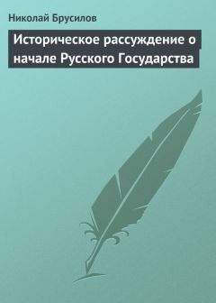 Николай Брусилов - Историческое рассуждение о начале Русского Государства - Читать 📖 Читать онлайн 👀 Читаемые книги читать онлайн бесплатно 🔥 booksread-online.com