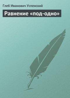 Глеб Успенский - Равнение «под-одно» - Читать 📖 Читать онлайн 👀 Читаемые книги читать онлайн бесплатно 🔥 booksread-online.com