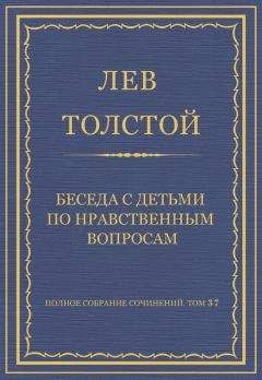 Лев Толстой - Полное собрание сочинений. Том 37. Произведения 1906–1910 гг. Беседа с детьми по нравственным вопросам - Читать 📖 Читать онлайн 👀 Читаемые книги читать онлайн бесплатно 🔥 booksread-online.com