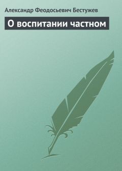 Александр Бестужев - О воспитании частном - Читать | Читать онлайн | Читаемые книги читать онлайн бесплатно | booksread-online.com