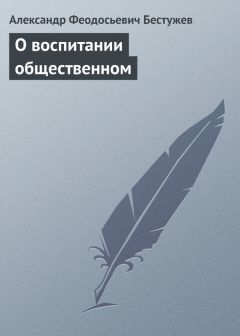 Александр Бестужев - О воспитании общественном - Читать 📖 Читать онлайн 👀 Читаемые книги читать онлайн бесплатно 🔥 booksread-online.com