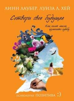 Луиза Хей - Сотвори свое будущее. Как силой мысли изменить судьбу - Читать 📖 Читать онлайн 👀 Читаемые книги читать онлайн бесплатно 🔥 booksread-online.com