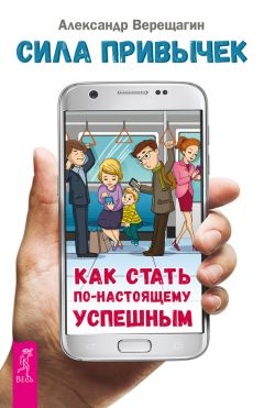 Александр Верещагин - Сила привычек. Как стать по-настоящему успешным - Читать 📖 Читать онлайн 👀 Читаемые книги читать онлайн бесплатно 🔥 booksread-online.com