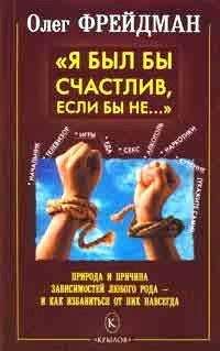 О. Фрейдман - Я был бы счастлив, если бы не... Избавление от любого рода зависимостей - Читать 📖 Читать онлайн 👀 Читаемые книги читать онлайн бесплатно 🔥 booksread-online.com