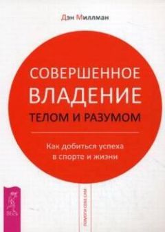 Дэн Миллман - Совершенное владение телом и разумом. Как добиться успеха в спорте и жизни - Читать 📖 Читать онлайн 👀 Читаемые книги читать онлайн бесплатно 🔥 booksread-online.com