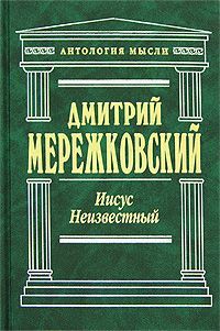 Дмитрий Мережковский - Иисус Неизвестный - Читать 📖 Читать онлайн 👀 Читаемые книги читать онлайн бесплатно 🔥 booksread-online.com
